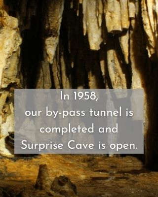 In 1958, our by-pass tunnel is completed and Surprise Cave is open.