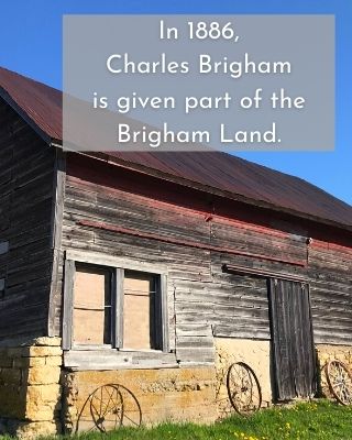 In 1886, Charles Brigham is given part of the Brigham Land