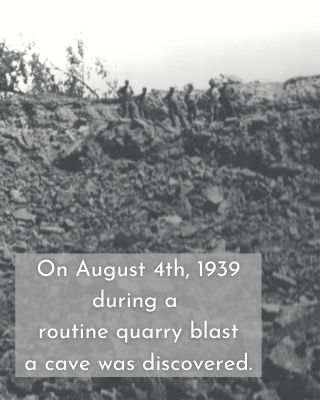 On August 4th, 1939 during a routine quarry blast a cave was discovered