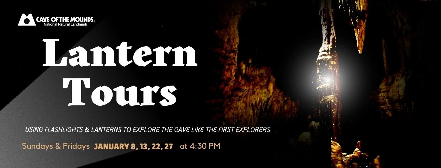 Lantern Tours. Using flashlights and lanterns to explore the cave like the first explorers. January 8, 13, 22, 27, 2023 at 4:30 PM